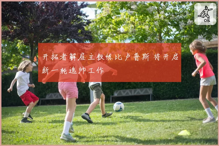 开拓者解雇主教练比卢普斯 将开启新一轮选帅工作