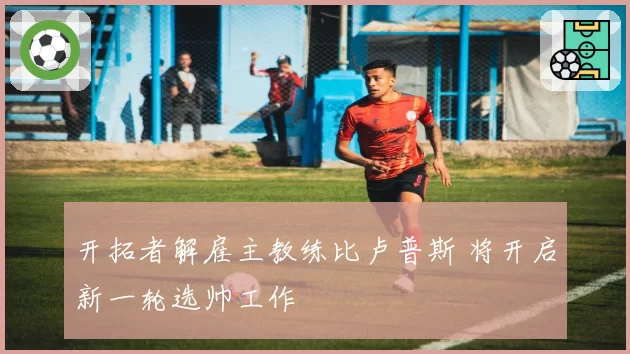 开拓者解雇主教练比卢普斯 将开启新一轮选帅工作