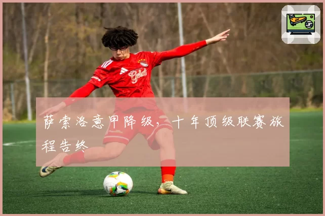 萨索洛意甲降级，十年顶级联赛旅程告终