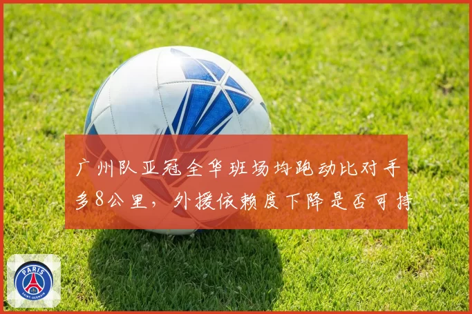 广州队亚冠全华班场均跑动比对手多8公里，外援依赖度下降是否可持续？